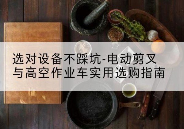 兴庆电动剪叉升降平台怎么选-选对设备不踩坑-电动剪叉与高空作业车实用选购指南
