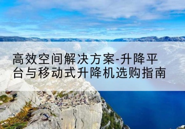 兴庆升降平台厂家-*空间解决方案-升降平台与移动式升降机选购指南