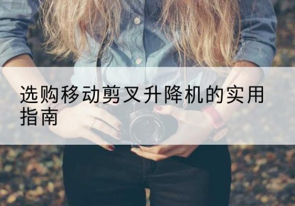 兴庆移动剪叉升降机怎么选-选购移动剪叉升降机的实用指南